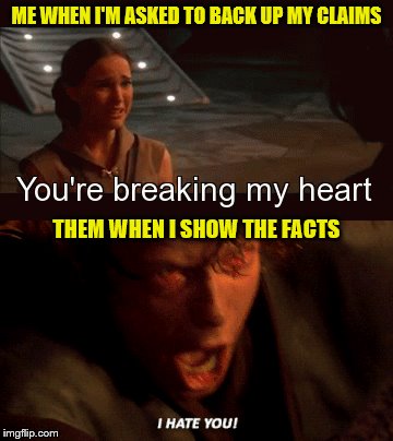 Backing Up Claims | ME WHEN I'M ASKED TO BACK UP MY CLAIMS; THEM WHEN I SHOW THE FACTS | image tagged in facts,sarcasm,emotional,star wars | made w/ Imgflip meme maker