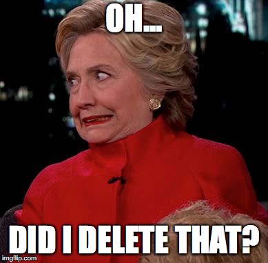 Hilary Clinton Awkward Face | OH... DID I DELETE THAT? | image tagged in hilary clinton awkward face | made w/ Imgflip meme maker