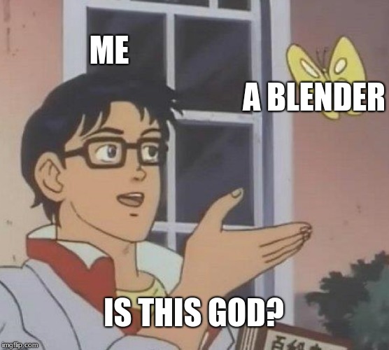 Is This A Pigeon Meme | ME; A BLENDER; IS THIS GOD? | image tagged in memes,is this a pigeon | made w/ Imgflip meme maker