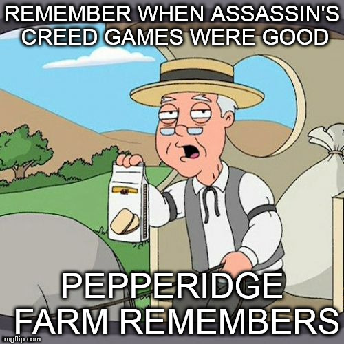 Odyssey... | REMEMBER WHEN ASSASSIN'S CREED GAMES WERE GOOD; PEPPERIDGE FARM REMEMBERS | image tagged in memes,pepperidge farm remembers,assassins creed | made w/ Imgflip meme maker