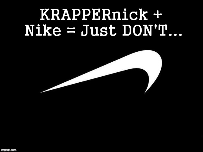 Just don't... |  KRAPPERnick + Nike = Just DON'T... | image tagged in nike,swoosh,don't do it | made w/ Imgflip meme maker