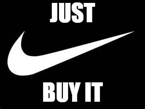 Nike Swoosh  | JUST; BUY IT | image tagged in nike swoosh | made w/ Imgflip meme maker