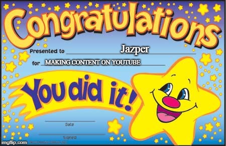 Happy Star Congratulations | Jazper; MAKING CONTENT ON YOUTUBE | image tagged in memes,happy star congratulations | made w/ Imgflip meme maker