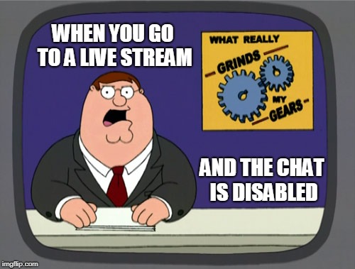 Peter Griffin News Meme | WHEN YOU GO TO A LIVE STREAM; AND THE CHAT IS DISABLED | image tagged in memes,peter griffin news | made w/ Imgflip meme maker