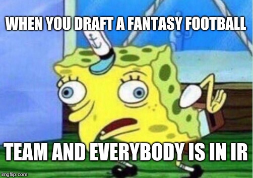 Auto drafting | WHEN YOU DRAFT A FANTASY FOOTBALL; TEAM AND EVERYBODY IS IN IR | image tagged in memes,mocking spongebob,fantasy football,football,autodrafting,funny | made w/ Imgflip meme maker