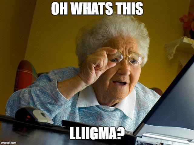 Grandma Finds The Internet | OH WHATS THIS; LLIIGMA? | image tagged in memes,grandma finds the internet | made w/ Imgflip meme maker