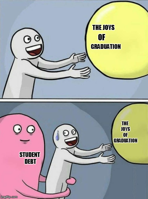 THE JOYS; OF; GRADUATION; THE JOYS OF GRADUATION; STUDENT DEBT | image tagged in graduation | made w/ Imgflip meme maker