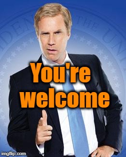 Will Ferrell - You're Welcome | You're  welcome | image tagged in will ferrell - you're welcome | made w/ Imgflip meme maker