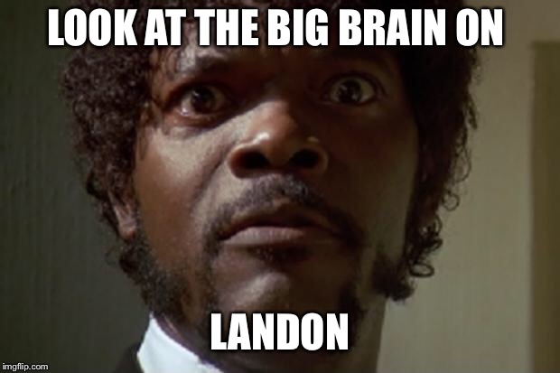 Samuel L jackson | LOOK AT THE BIG BRAIN ON LANDON | image tagged in samuel l jackson | made w/ Imgflip meme maker