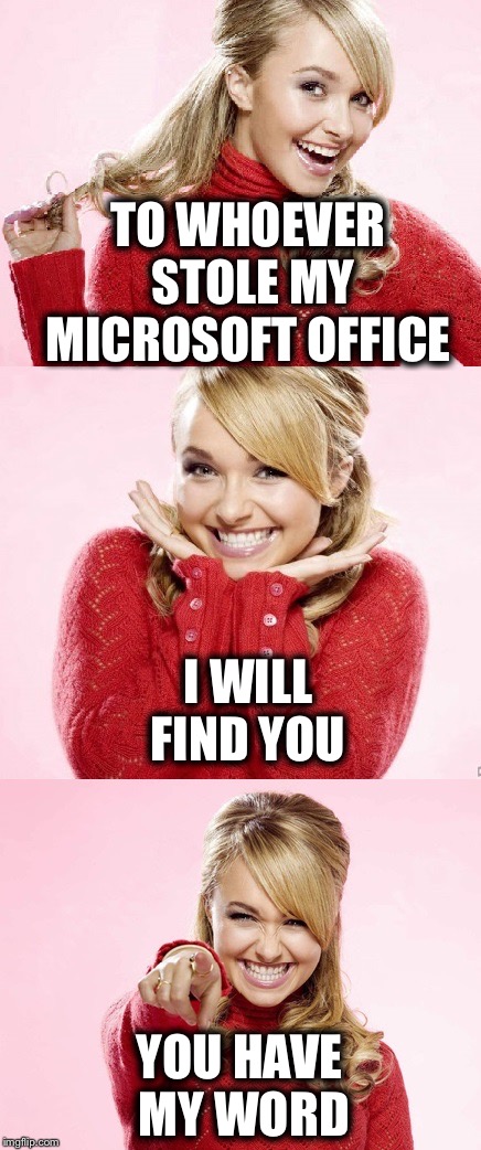 A really bad pun | TO WHOEVER STOLE MY MICROSOFT OFFICE; I WILL FIND YOU; YOU HAVE MY WORD | image tagged in hayden red pun | made w/ Imgflip meme maker