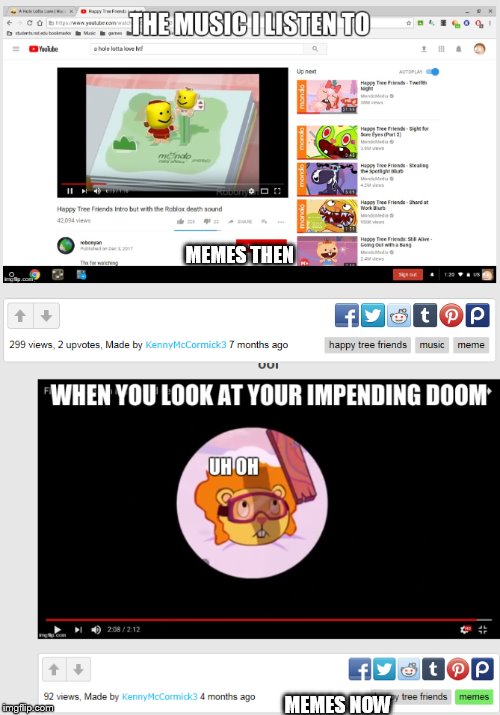 Comparison of my first meme(which, is also my first meme on this site) vs. my latest meme of my favorite Youtube/TV show. | MEMES THEN; MEMES NOW | image tagged in happy tree friends,memes | made w/ Imgflip meme maker