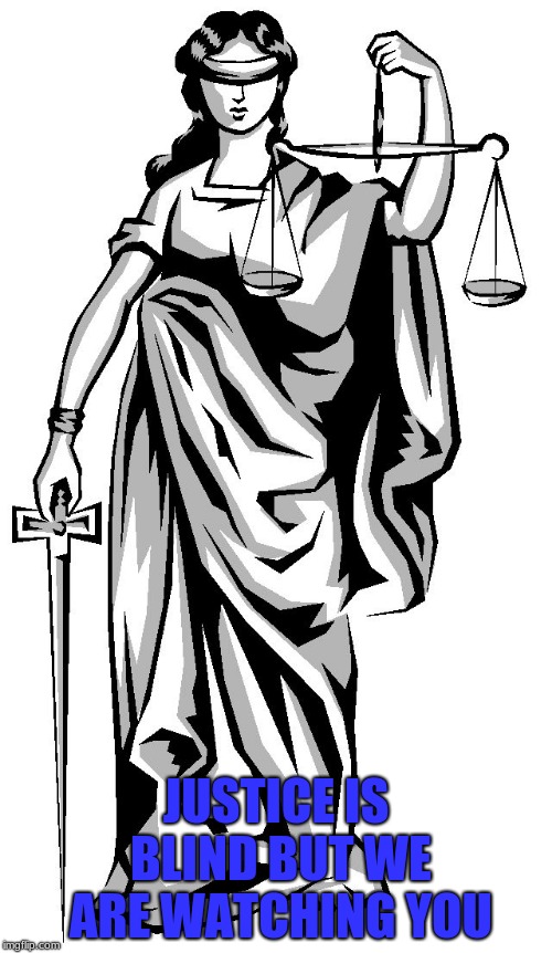 lady justice | JUSTICE IS BLIND BUT WE ARE WATCHING YOU | image tagged in lady justice | made w/ Imgflip meme maker