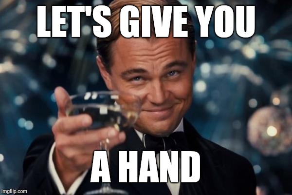 Leonardo Dicaprio Cheers Meme | LET'S GIVE YOU A HAND | image tagged in memes,leonardo dicaprio cheers | made w/ Imgflip meme maker