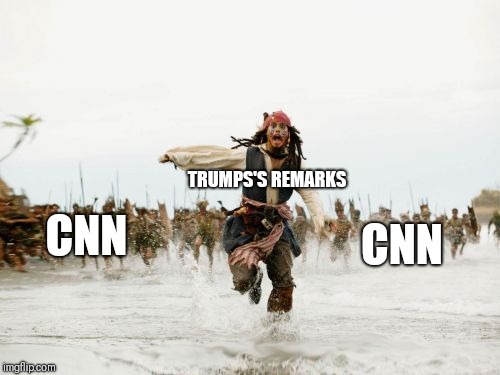 Jack Sparrow Being Chased | TRUMPS'S REMARKS; CNN; CNN | image tagged in memes,jack sparrow being chased | made w/ Imgflip meme maker