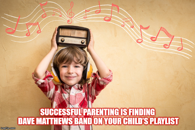 DMB IS SUCCESS | SUCCESSFUL PARENTING IS FINDING DAVE MATTHEWS BAND ON YOUR CHILD’S PLAYLIST | image tagged in dmb,dave matthews band,music,child,boy,parenting | made w/ Imgflip meme maker