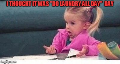 Shrugging kid | I THOUGHT IT WAS "DO LAUNDRY ALL DAY"  DAY | image tagged in shrugging kid | made w/ Imgflip meme maker