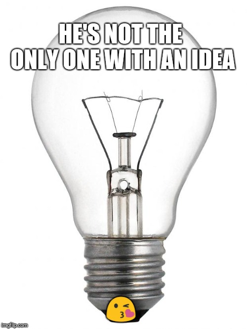 Light Bulb | HE'S NOT THE ONLY ONE WITH AN IDEA  | image tagged in light bulb | made w/ Imgflip meme maker