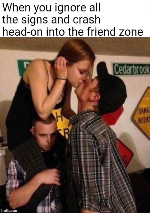 Brace for Impact! | When you ignore all the signs and crash head-on into the friend zone | image tagged in friendzone,crash,signs,memes | made w/ Imgflip meme maker