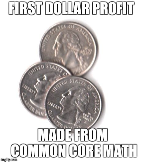 FIRST DOLLAR PROFIT; MADE FROM COMMON CORE MATH | image tagged in common core | made w/ Imgflip meme maker