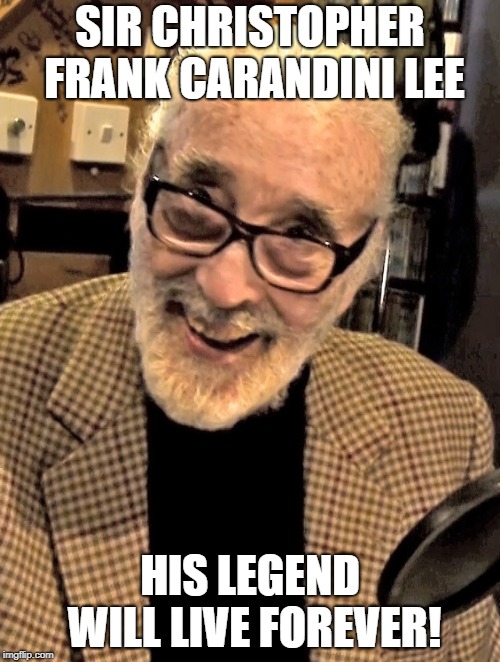 Christopher Lee | SIR CHRISTOPHER FRANK CARANDINI LEE; HIS LEGEND WILL LIVE FOREVER! | image tagged in christopher lee,legend,sir christopher lee | made w/ Imgflip meme maker