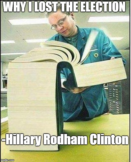 big book | WHY I LOST THE ELECTION -Hillary Rodham Clinton | image tagged in big book | made w/ Imgflip meme maker