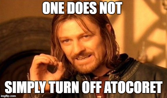 One Does Not Simply | ONE DOES NOT; SIMPLY TURN OFF ATOCORET | image tagged in memes,one does not simply | made w/ Imgflip meme maker