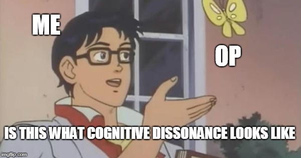 Is This a Pigeon | ME; OP; IS THIS WHAT COGNITIVE DISSONANCE LOOKS LIKE | image tagged in is this a pigeon | made w/ Imgflip meme maker