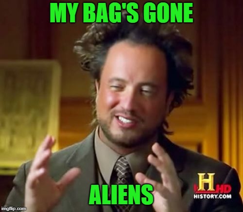 Ancient Aliens Meme | MY BAG'S GONE ALIENS | image tagged in memes,ancient aliens | made w/ Imgflip meme maker