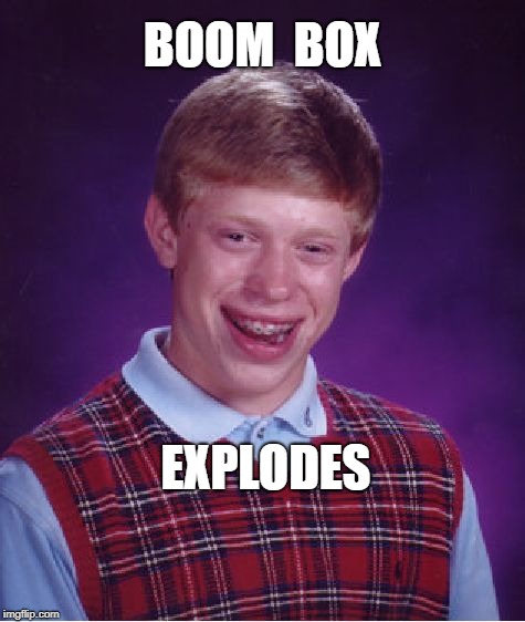 Bad Luck Brian Meme | BOOM  BOX; EXPLODES | image tagged in memes,bad luck brian | made w/ Imgflip meme maker