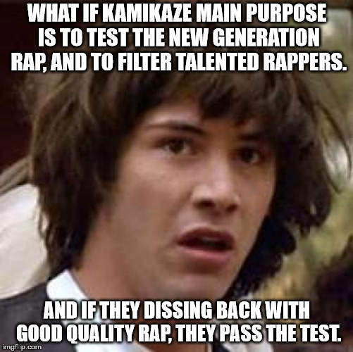 What if | WHAT IF KAMIKAZE MAIN PURPOSE IS TO TEST THE NEW GENERATION RAP, AND TO FILTER TALENTED RAPPERS. AND IF THEY DISSING BACK WITH GOOD QUALITY RAP, THEY PASS THE TEST. | image tagged in what if | made w/ Imgflip meme maker