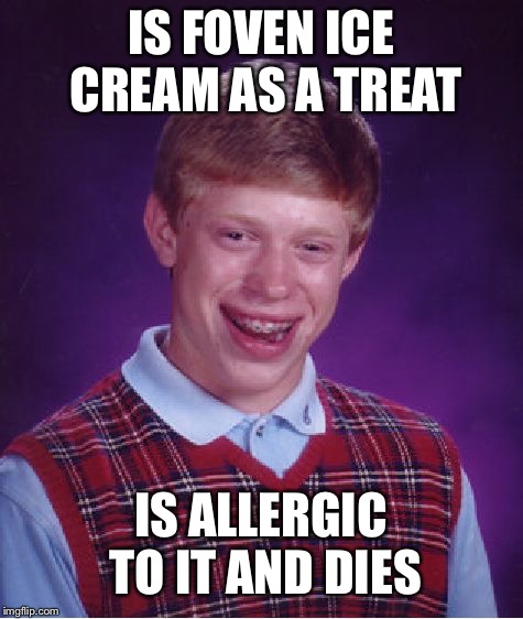 Bad Luck Brian Meme | IS FOVEN ICE CREAM AS A TREAT IS ALLERGIC TO IT AND DIES | image tagged in memes,bad luck brian | made w/ Imgflip meme maker