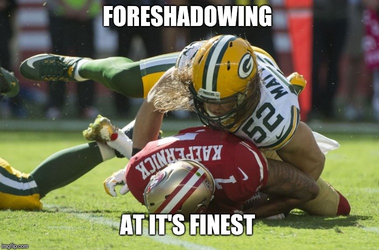 Colin Kaepernick Oppressed | FORESHADOWING; AT IT'S FINEST | image tagged in colin kaepernick oppressed | made w/ Imgflip meme maker