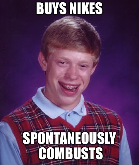 Bad Luck Brian Meme | BUYS NIKES SPONTANEOUSLY COMBUSTS | image tagged in memes,bad luck brian | made w/ Imgflip meme maker
