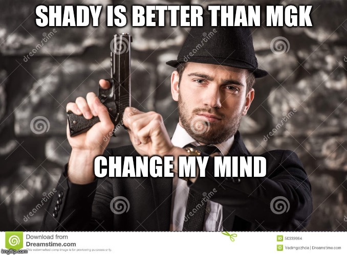Rap god | SHADY IS BETTER THAN MGK; CHANGE MY MIND | image tagged in slim shady | made w/ Imgflip meme maker