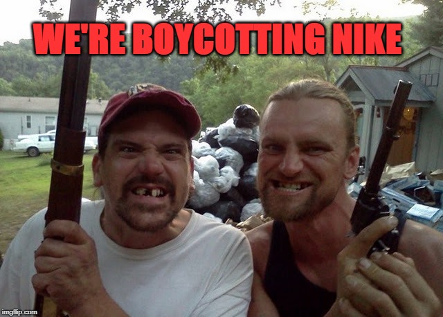 We're Boycotting NIKE | WE'RE BOYCOTTING NIKE | image tagged in rednecks,nike | made w/ Imgflip meme maker