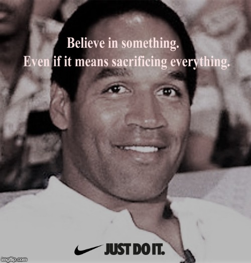 O.J. Did It. So Can You.  | image tagged in nike,memes,funny,colin kaepernick,politics,first world problems | made w/ Imgflip meme maker
