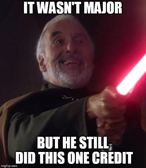 Count Dooku | IT WASN'T MAJOR BUT HE STILL DID THIS ONE CREDIT | image tagged in count dooku | made w/ Imgflip meme maker