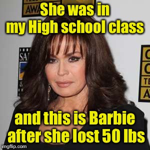 She was in my
High school class and this is Barbie after she lost 50 lbs | made w/ Imgflip meme maker