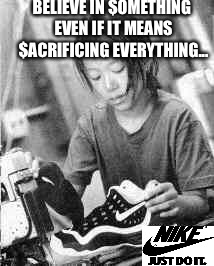Nike | BELIEVE IN $OMETHING EVEN IF IT MEANS $ACRIFICING EVERYTHING... | image tagged in just do it | made w/ Imgflip meme maker