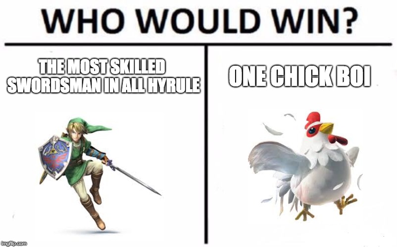Who Would Win? Meme | THE MOST SKILLED SWORDSMAN IN ALL HYRULE; ONE CHICK BOI | image tagged in memes,who would win | made w/ Imgflip meme maker