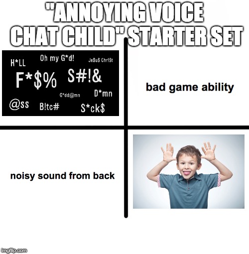 Blank Starter Pack Meme | "ANNOYING VOICE CHAT CHILD" STARTER SET | image tagged in memes,blank starter pack | made w/ Imgflip meme maker