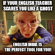 Scary old teacher | IF YOUR ENGLISH TEACHER SCARES YOU LIKE A GHOST; ENGLISH INDIA IS THE PERFECT TOOL FOR YOU! | image tagged in scary old teacher | made w/ Imgflip meme maker