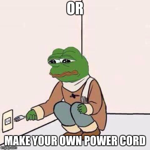 OR MAKE YOUR OWN POWER CORD | image tagged in fork pepe | made w/ Imgflip meme maker
