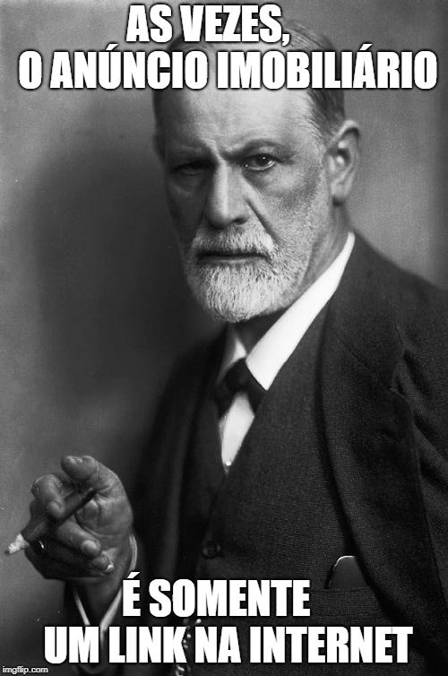 Sigmund Freud Meme | AS VEZES,     O ANÚNCIO IMOBILIÁRIO; É SOMENTE   UM LINK NA INTERNET | image tagged in memes,sigmund freud | made w/ Imgflip meme maker