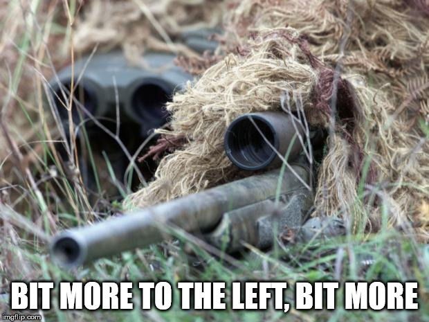 British Sniper Team | BIT MORE TO THE LEFT, BIT MORE | image tagged in british sniper team | made w/ Imgflip meme maker
