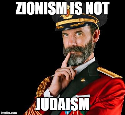 captain obvious | ZIONISM IS NOT JUDAISM | image tagged in captain obvious | made w/ Imgflip meme maker