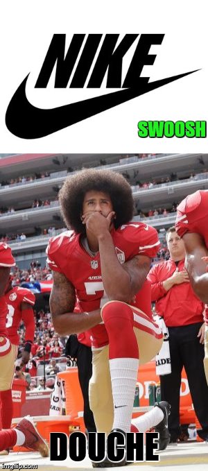 Not sure if Nike should have hung their hat on this peg | SWOOSH; DOUCHE | image tagged in memes,colin kaepernick oppressed,nike swoosh,football | made w/ Imgflip meme maker