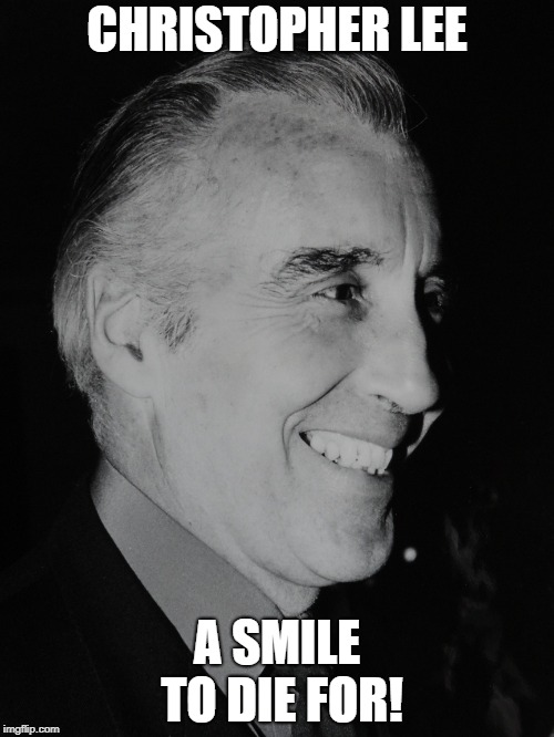 Christopher Lee | CHRISTOPHER LEE; A SMILE TO DIE FOR! | image tagged in christopher lee,smile,dracula,saruman,scaramanga,dooku | made w/ Imgflip meme maker