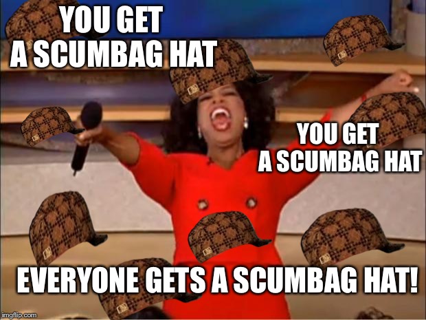 Oprah You Get A Meme | YOU GET A SCUMBAG HAT YOU GET A SCUMBAG HAT EVERYONE GETS A SCUMBAG HAT! | image tagged in memes,oprah you get a,scumbag | made w/ Imgflip meme maker