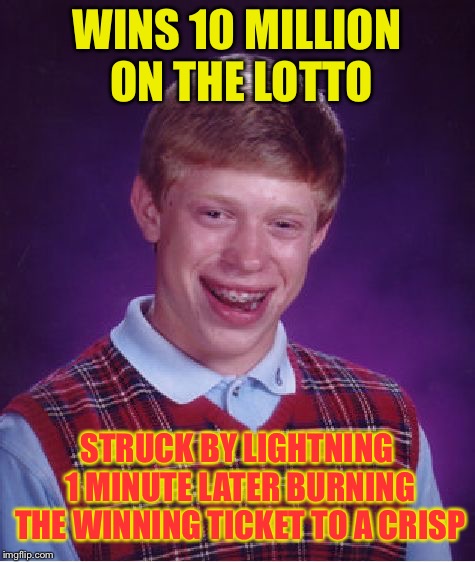 Bad Luck Brian Meme | WINS 10 MILLION ON THE LOTTO STRUCK BY LIGHTNING 1 MINUTE LATER BURNING THE WINNING TICKET TO A CRISP | image tagged in memes,bad luck brian | made w/ Imgflip meme maker